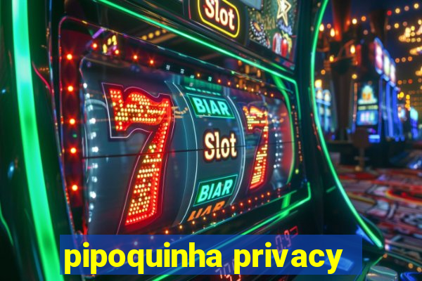 pipoquinha privacy