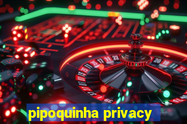 pipoquinha privacy