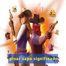 pisar sapo significado