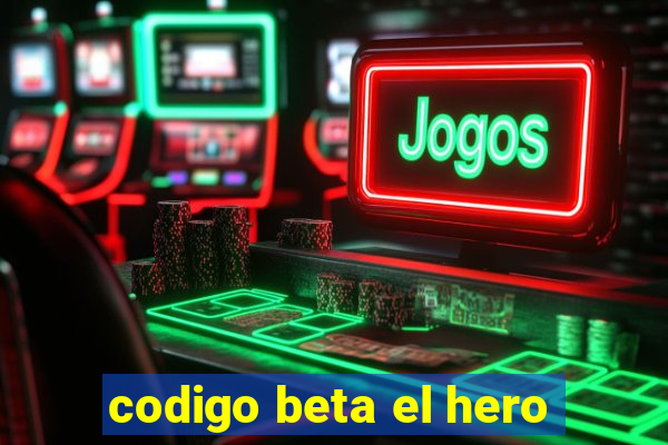 codigo beta el hero