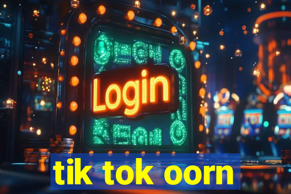 tik tok oorn