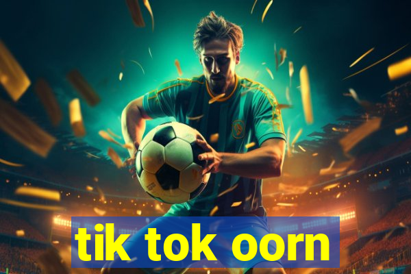 tik tok oorn