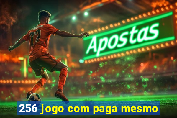 256 jogo com paga mesmo