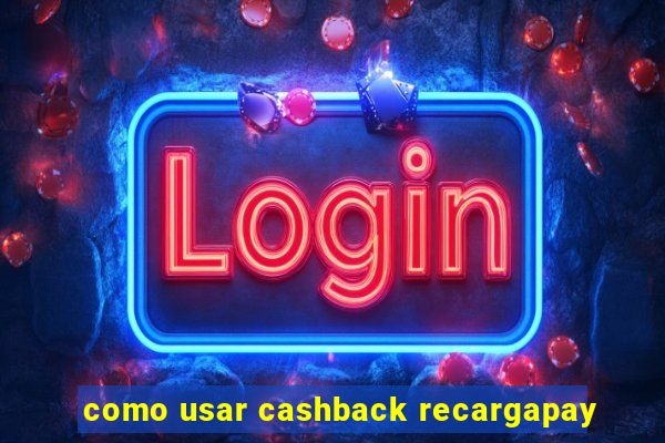 como usar cashback recargapay