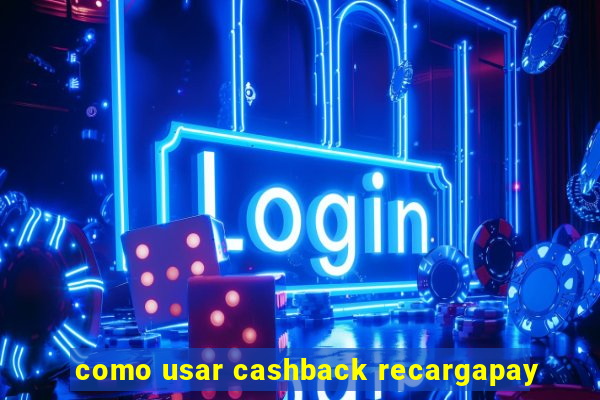 como usar cashback recargapay