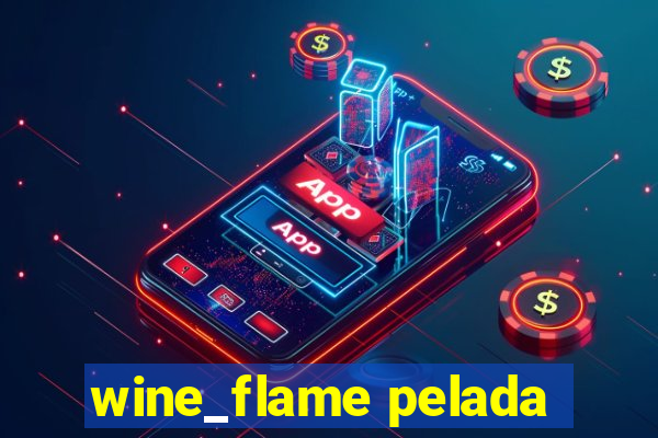 wine_flame pelada