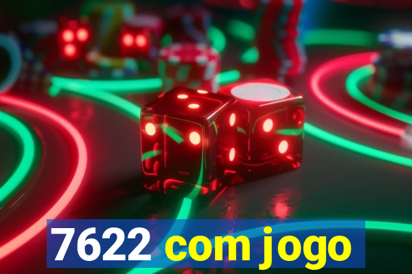 7622 com jogo