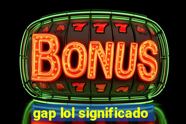 gap lol significado