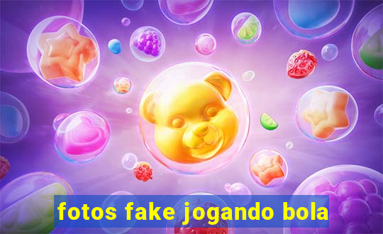 fotos fake jogando bola