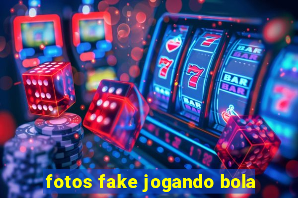 fotos fake jogando bola