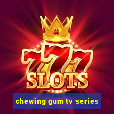 chewing gum tv series