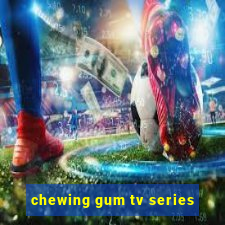 chewing gum tv series