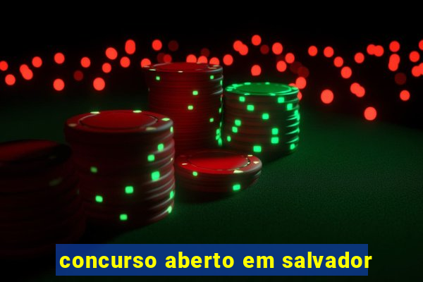 concurso aberto em salvador