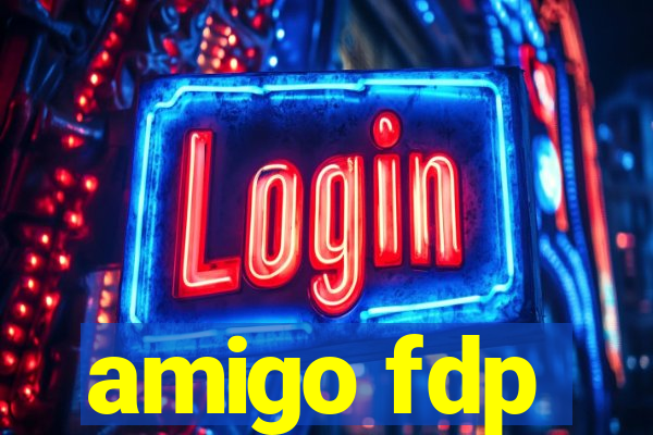 amigo fdp