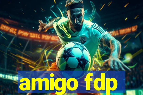 amigo fdp