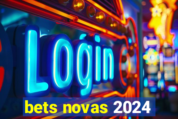 bets novas 2024