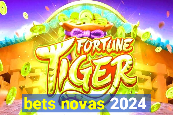 bets novas 2024