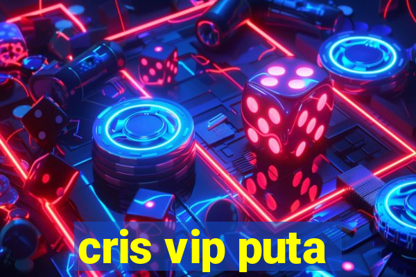 cris vip puta