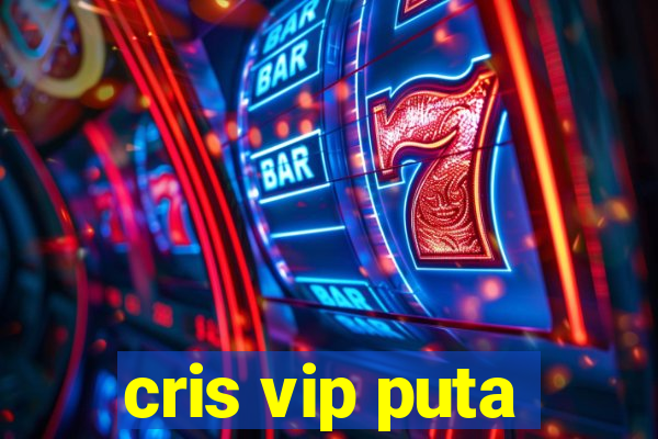 cris vip puta