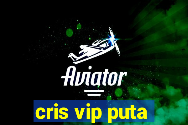 cris vip puta