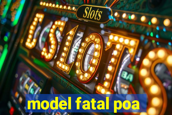 model fatal poa