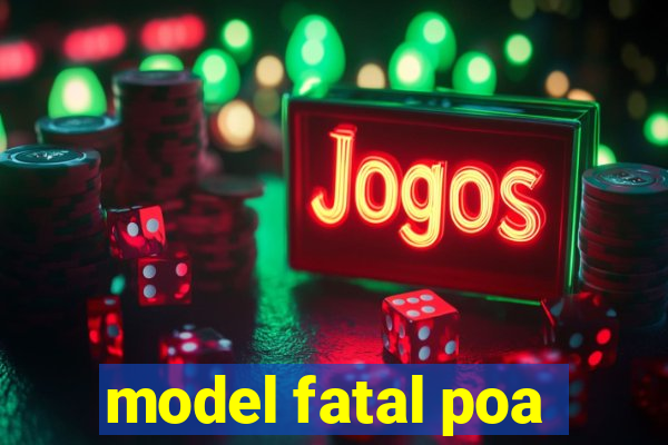 model fatal poa