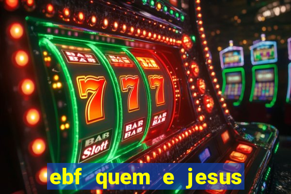 ebf quem e jesus ebf jesus meu super heroi