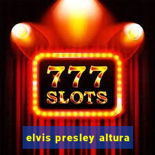 elvis presley altura