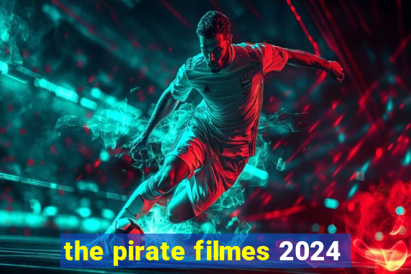 the pirate filmes 2024