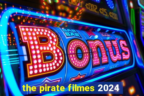 the pirate filmes 2024