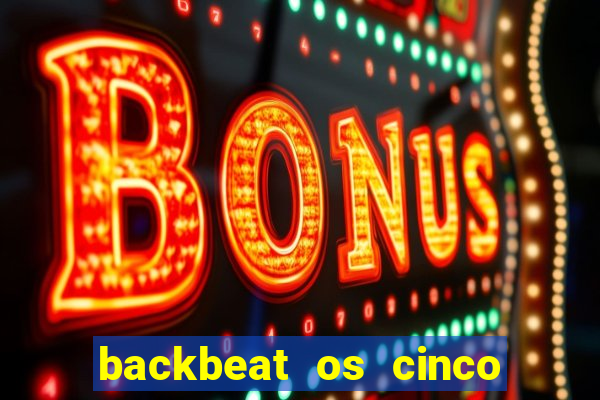 backbeat os cinco rapazes de liverpool download legendado
