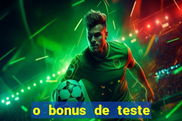 o bonus de teste é apenas para jogar