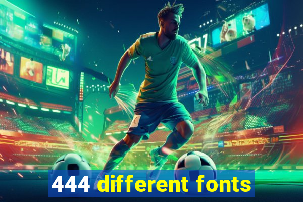 444 different fonts