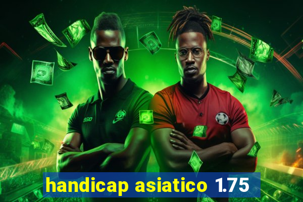 handicap asiatico 1.75