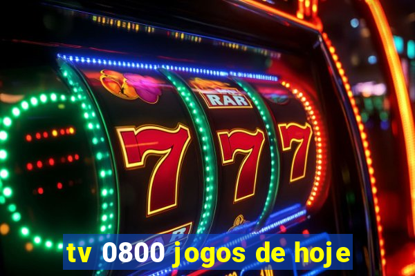 tv 0800 jogos de hoje