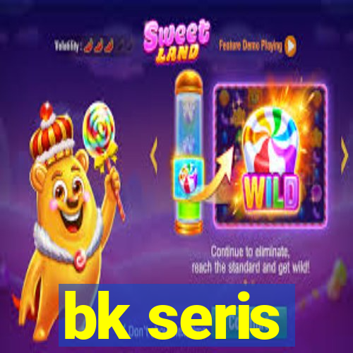 bk seris