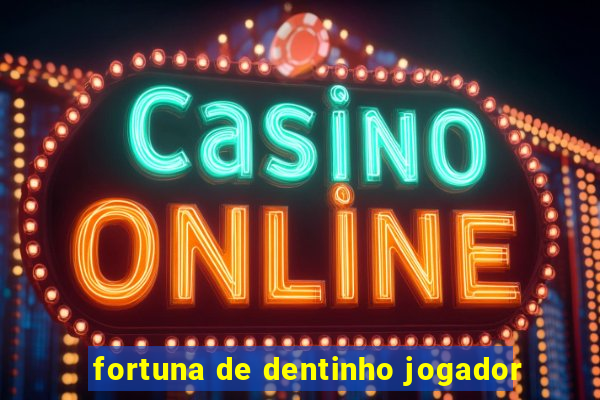 fortuna de dentinho jogador