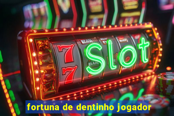 fortuna de dentinho jogador