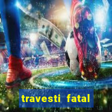 travesti fatal porto alegre