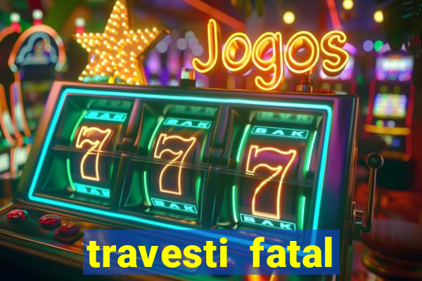 travesti fatal porto alegre