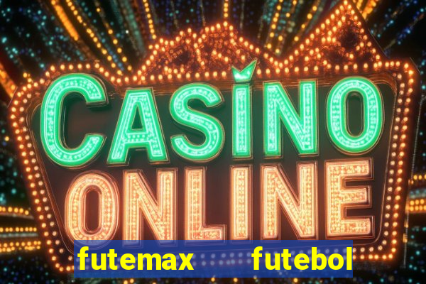 futemax   futebol ao vivo