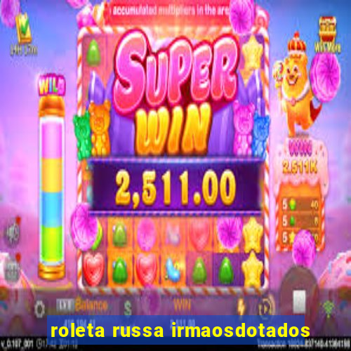 roleta russa irmaosdotados