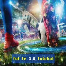 fut tv 3.0 futebol ao vivo