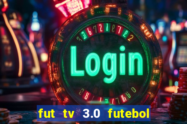 fut tv 3.0 futebol ao vivo