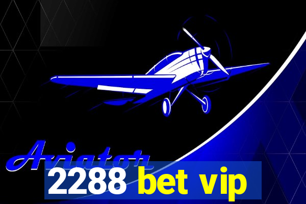 2288 bet vip