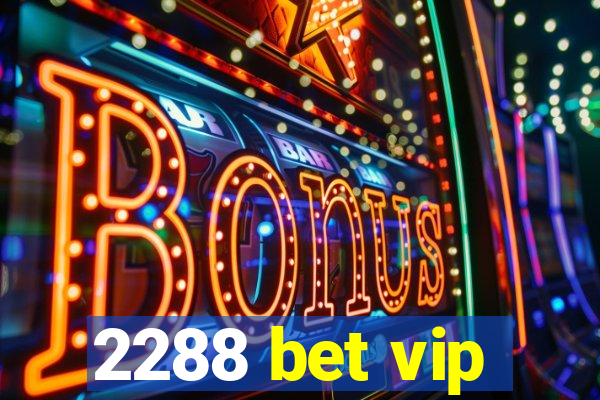 2288 bet vip