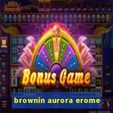 brownin aurora erome