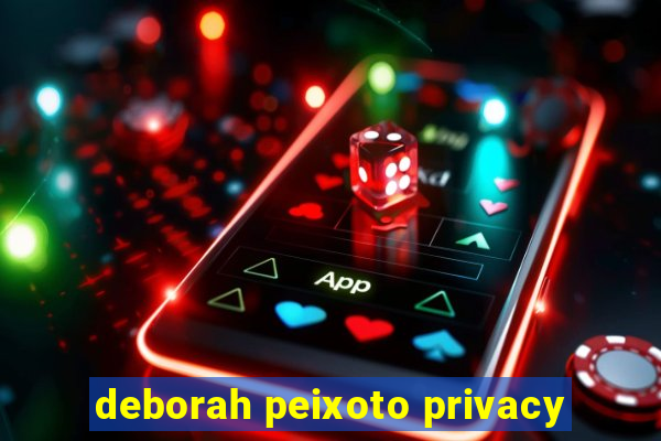 deborah peixoto privacy