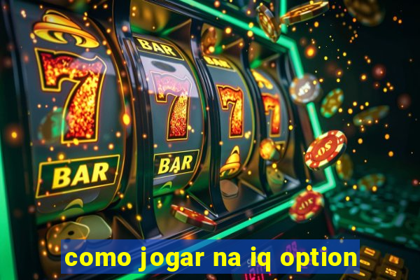 como jogar na iq option