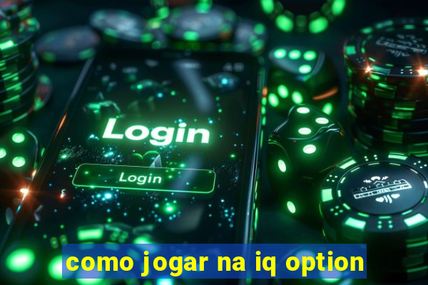 como jogar na iq option